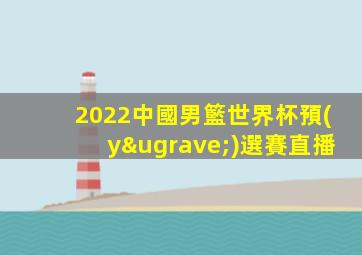 2022中國男籃世界杯預(yù)選賽直播