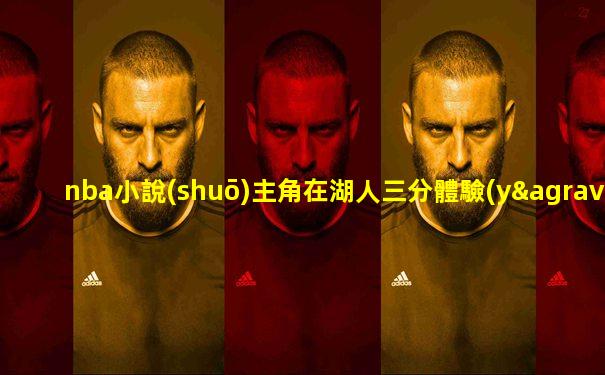 nba小說(shuō)主角在湖人三分體驗(yàn)卡