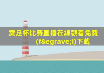 愛足杯比賽直播在線觀看免費(fèi)下載