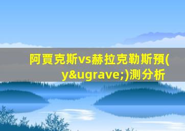阿賈克斯vs赫拉克勒斯預(yù)測分析
